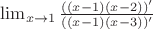 \lim_{x \rightarrow 1} \frac{((x-1)(x-2))'}{((x-1)(x-3))'} \lim_{x \rightarrow 1} \frac{((x-1)(x-2))'}{((x-1)(x-3))'}
