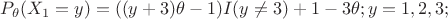 $\[{P_\theta }({X_1} = y) = ((y + 3)\theta  - 1)I(y \ne 3) + 1 - 3\theta ;y = 1,2,3;\]$