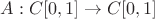 $A: C[0,1] \to C[0,1]$