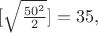 $[\sqrt{\frac{50^2}2}]=35,$