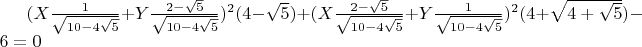 $(X \frac {1} {\sqrt{10-4\sqrt{5}}}+Y\frac {2-\sqrt{5}} {\sqrt{10-4\sqrt{5}}})^2(4-\sqrt{5}) + (X\frac {2-\sqrt{5}} {\sqrt{10-4\sqrt{5}}} + Y\frac {1} {\sqrt{10-4\sqrt{5}}})^2(4+\sqrt{4+\sqrt{5}}) - 6 =0$