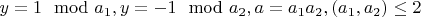 $y=1\mod a_1, y=-1\mod a_2,  a=a_1a_2, (a_1,a_2)\le 2$