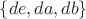 $\{de, da, db\}$
