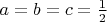 $a=b=c=\frac{1}{2}$