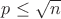 $p\leq \sqrt{n}}$