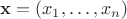 $\mathbf{x} = (x_1,\ldots,x_n)$