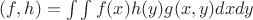 $(f,h)=\int\int f(x)h(y)g(x,y)dxdy$
