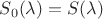 $S_0(\lambda)=S(\lambda)$