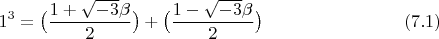 $$ 1^3 = \bigl(\dfrac  {1+\sqrt{-3}\beta} 2 \bigr)  +  \bigl(\dfrac {1-\sqrt{-3}\beta} 2 \bigr) \eqno (7.1) $$