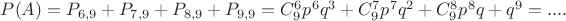 $P(A) = P_{6,9} + P_{7,9} + P_{8,9} + P_{9,9} = C_9^6p^6q^3  + C_9^7p^7q^2 + C_9^8p^8q + q^9 = ....$