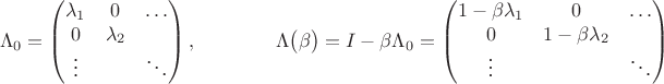 $$\Lambda_0=\left(\begin{matrix}\lambda_1&0&\ldots\\0&\lambda_2&\\\vdots&&\ddots\end{matrix}\right),\qquad\qquad\Lambda\bigl(\beta\bigr)=I-\beta\Lambda_0=\left(\begin{matrix}1-\beta\lambda_1&0&\ldots\\0&1-\beta\lambda_2&\\\vdots&&\ddots\end{matrix}\right)$$