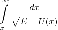 $$\int\limits_{x}^{x_0} \frac{dx}{\sqrt{E - U(x)}}$$