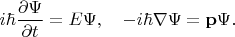 $$i\hbar\frac{\partial \Psi}{\partial t}=E\Psi,\quad -i\hbar\nabla\Psi={\bf p}\Psi.$$
