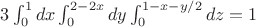 $3\int^1_0dx\int^{2-2x}_0dy\int^{1-x-y/2}_0dz=1$