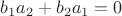 $b_1a_2+b_2a_1=0$