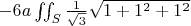 $-6a\iint_{S} \frac{1}{\sqrt{3}} \sqrt{1+1^2 +1^2}$