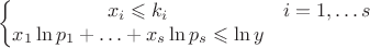$$\left\{ \begin{matrix}x_i\leqslant k_i & i=1,\ldots s\\ x_1\ln p_1+\ldots +x_s\ln p_s\leqslant \ln y\end{matrix}\right.$$