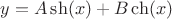 $y=A \sh (x)+B \ch (x)$