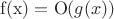 ${\rm f(x)=O}(g(x))$