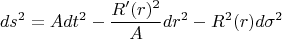 $$ds^2=Adt^2-\frac {R'(r)^2}{A}dr^2-R^2(r)d\sigma ^2$$
