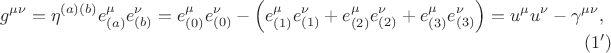 $$
g^{\mu \nu } = \eta^{(a)(b)} e^{\mu}_{(a)} e^{\nu}_{(b)} =
e^{\mu}_{(0)} e^{\nu}_{(0)} - \left( 
e^{\mu}_{(1)} e^{\nu}_{(1)} + e^{\mu}_{(2)} e^{\nu}_{(2)} + e^{\mu}_{(3)} e^{\nu}_{(3)}
\right) = u^{\mu} u^{\nu} - \gamma^{\mu \nu}, \eqno(1')
$$