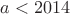 $a<2014$