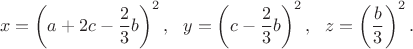 $$
x=\left(a+2c-\frac{2}{3}b\right)^2,\ \ y=\left(c-\frac{2}{3}b\right)^2,\ \ z=\left(\frac{b}{3}\right)^2.
$$