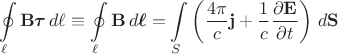 $$\oint\limits_\ell\mathbf{B}\boldsymbol{\tau}\,d\ell\equiv\oint\limits_\ell\mathbf{B}\,d\boldsymbol{\ell}=\int\limits_S\left(\dfrac{4\pi}{c}\mathbf{j}+\dfrac{1}{c}\dfrac{\partial\mathbf{E}}{\partial t}\right)\,d\mathbf{S}$$