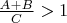 $\frac{A+B}{C}>1$