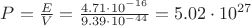 $P=\frac {E} {V} = \frac {4.71\cdot 10^{-16}} {9.39\cdot10^{-44}} = 5.02\cdot10^{27}$