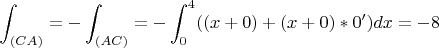 $$\int_{(CA)}^{} =-\int_{(AC)}^{}= - \int_{0}^{4} ((x+0)+(x+0)*0')dx=-8$$