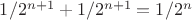 $1/2^{n+1}+1/2^{n+1}=1/2^n$