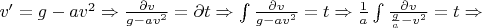$v'=g-av^2 \Rightarrow \frac {\partial v}{g-av^2}=\partial t \Rightarrow \int \frac{\partial v}{g-av^2}=t \Rightarrow \frac{1}{a}\int \frac{\partial v}{\frac{g}{a}-v^2}=t \Rightarrow$