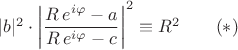 $|b|^2\cdot\left|\dfrac{R\,e^{i\varphi}-a}{R\,e^{i\varphi}-c}\right|^2\equiv R^2\qquad(*)$