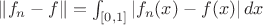 $\|f_n-f\|=\int_{[0,1]}|f_n(x)-f(x)|\,dx$