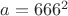 $a=666^2$