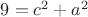 $9=c^2+a^2$