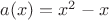 $a(x)=x^2-x$
