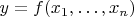 $y = f(x_1,\ldots, x_n)$
