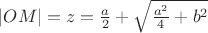 $\left|OM\right|=z=\frac{a}{2}+\sqrt{\frac{a^2}{4}+b^2}$