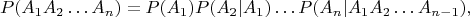 $$P(A_1 A_2 \dots A_n) = P(A_1)P(A_2|A_1)\dots P(A_{n}|A_1A_2\dots A_{n-1}),$$