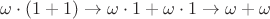 $\omega\cdot(1+1)\to\omega\cdot1+\omega\cdot1\to\omega+\omega$