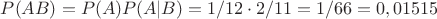 $P(AB)=P(A)P(A|B)=1/12 \cdot 2/11 = 1/66 = 0,01515$