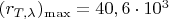 $ ~ (r_{T,\lambda })_{\max} = 40,6\cdot10^3~$