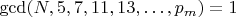 $\gcd(N, 5, 7, 11, 13, \ldots, p_m) = 1$