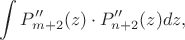 $$
\int P''_{m+2}(z) \cdot P''_{n+2}(z)dz,
$$