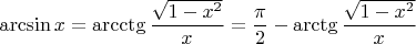 $$\arcsin x= \arcctg{\frac{\sqrt{1 - x^2}}{x}}=\frac {\pi}{2} - \arctg{\frac{\sqrt{1 - x^2}}{x}}$$