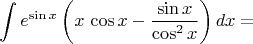$$\int e^{\sin x}\left(x\,\cos x-{\sin x\over\cos^2x}\right)dx=$$