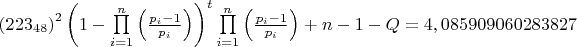 $
\left( {223_{48} } \right)^2 \left( {1 - \prod\limits_{i = 1}^n {\left( {\frac{{p_i  - 1}}{{p_i }}} \right)} } \right)^t \prod\limits_{i = 1}^n {\left( {\frac{{p_i  - 1}}{{p_i }}} \right)}  + n - 1 - Q = {\rm{4}}{\rm{,085909060283827}}
$