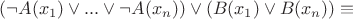 $(\neg A(x_1) \vee ... \vee \neg A(x_n)) \vee (B(x_1) \vee B(x_n)) \equiv$
